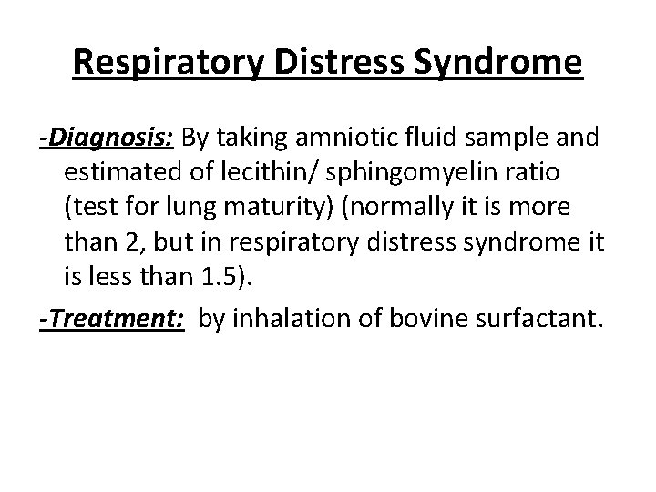 Respiratory Distress Syndrome -Diagnosis: By taking amniotic fluid sample and estimated of lecithin/ sphingomyelin