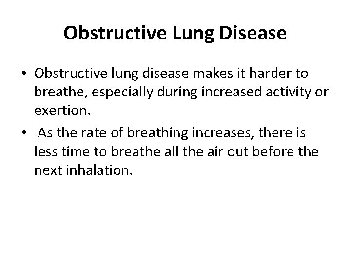 Obstructive Lung Disease • Obstructive lung disease makes it harder to breathe, especially during