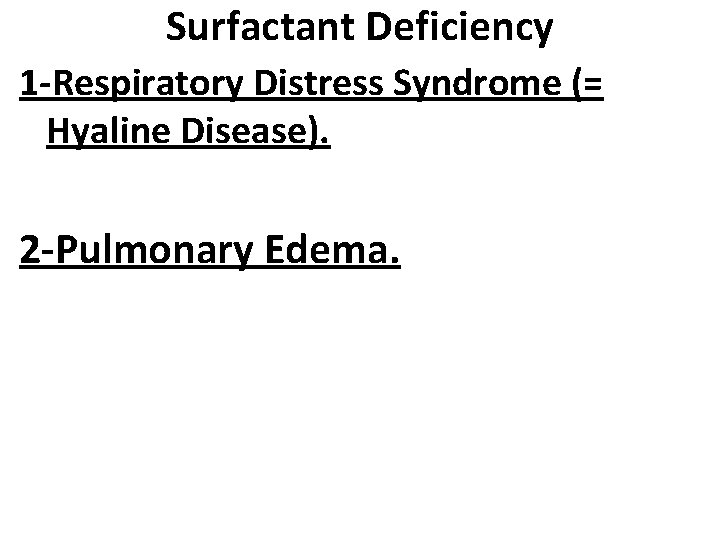 Surfactant Deficiency 1 -Respiratory Distress Syndrome (= Hyaline Disease). 2 -Pulmonary Edema. 