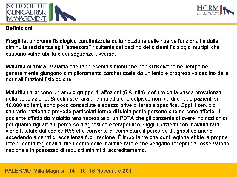 Definizioni Fragilità: sindrome fisiologica caratterizzata dalla riduzione delle riserve funzionali e dalla diminuita resistenza