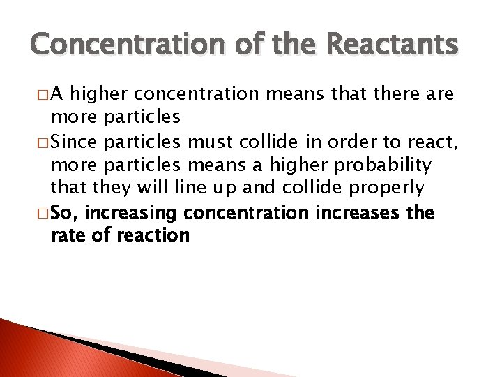 Concentration of the Reactants �A higher concentration means that there are more particles �