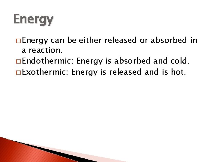 Energy � Energy can be either released or absorbed in a reaction. � Endothermic: