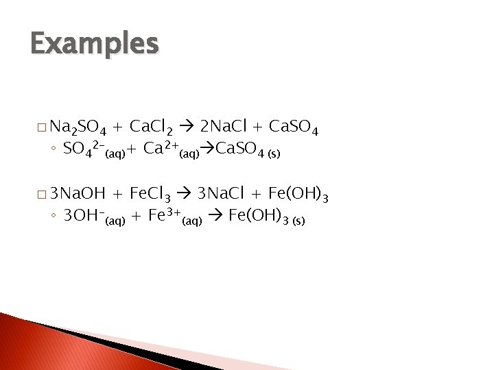 Examples � Na 2 SO 4 + Ca. Cl 2 2 Na. Cl +