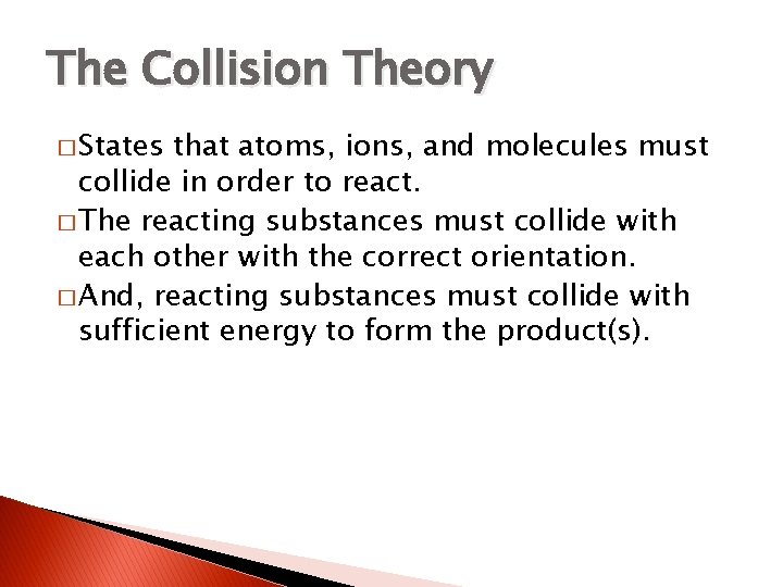 The Collision Theory � States that atoms, ions, and molecules must collide in order