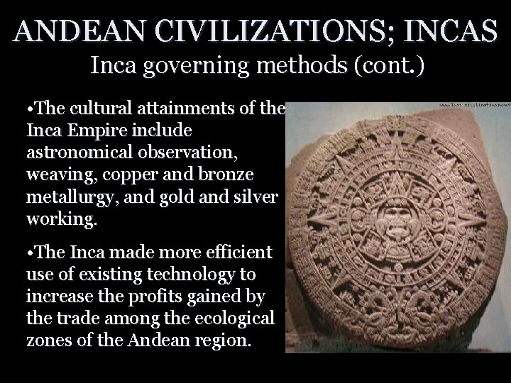 ANDEAN CIVILIZATIONS; INCAS Inca governing methods (cont. ) • The cultural attainments of the