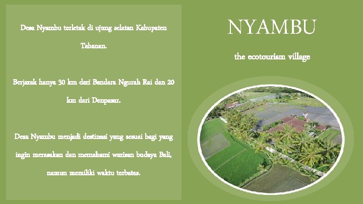 Desa Nyambu terletak di ujung selatan Kabupaten Tabanan. Berjarak hanya 30 km dari Bandara
