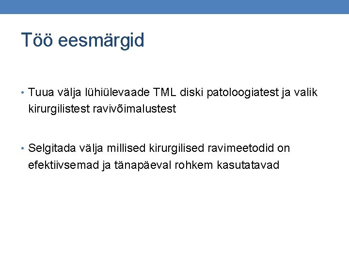 Töö eesmärgid • Tuua välja lühiülevaade TML diski patoloogiatest ja valik kirurgilistest ravivõimalustest •