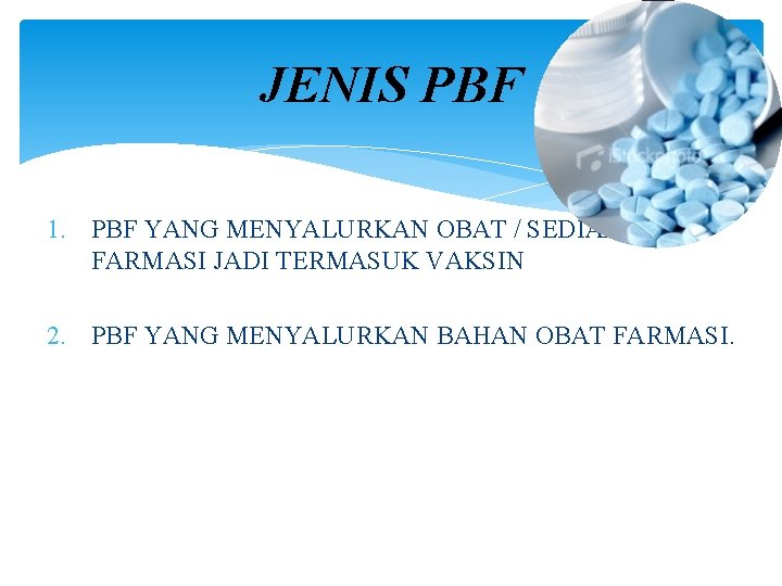 JENIS PBF 1. PBF YANG MENYALURKAN OBAT / SEDIAAN FARMASI JADI TERMASUK VAKSIN 2.