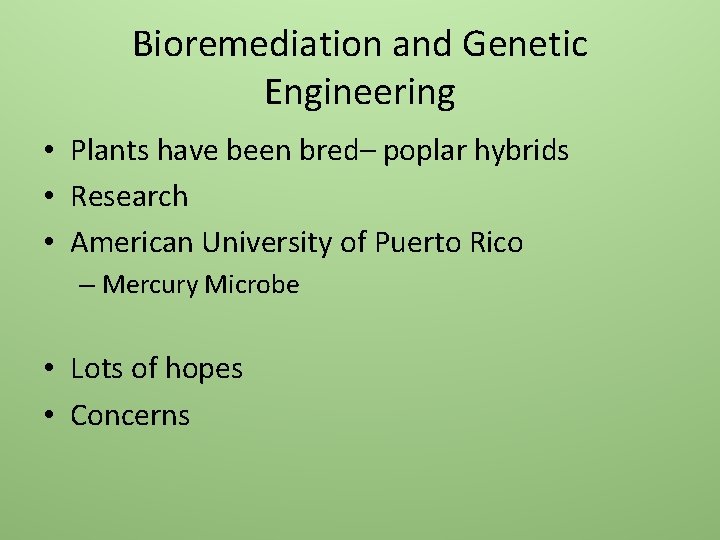 Bioremediation and Genetic Engineering • Plants have been bred– poplar hybrids • Research •