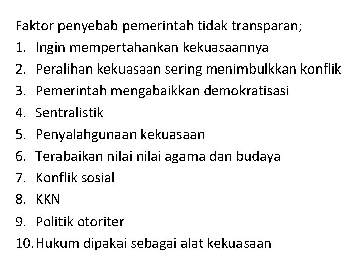 Faktor penyebab pemerintah tidak transparan; 1. Ingin mempertahankan kekuasaannya 2. Peralihan kekuasaan sering menimbulkkan Faktor penyebab pemerintah tidak transparan; 1. Ingin mempertahankan kekuasaannya 2. Peralihan kekuasaan sering menimbulkkan