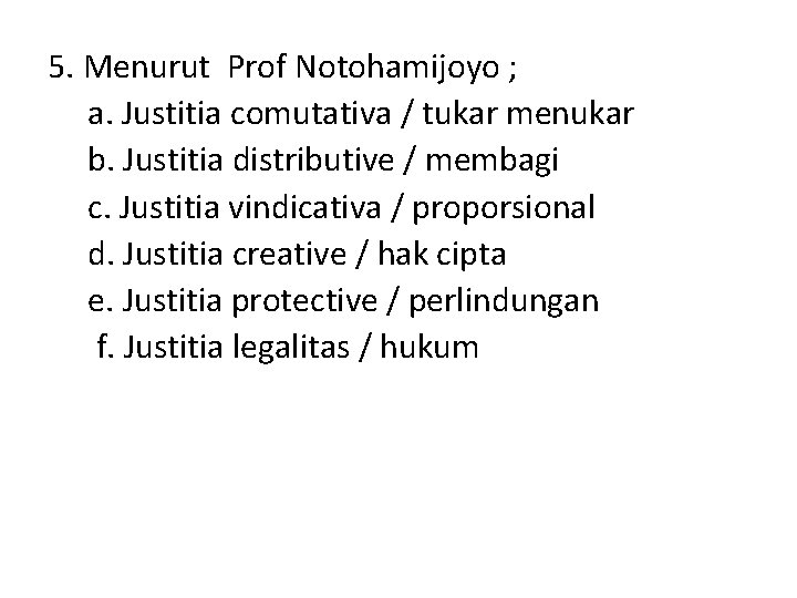 5. Menurut Prof Notohamijoyo ; a. Justitia comutativa / tukar menukar b. Justitia distributive