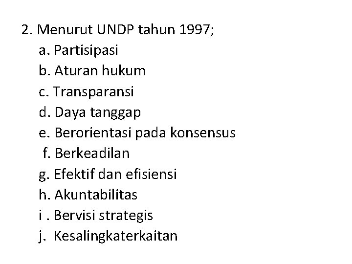 2. Menurut UNDP tahun 1997; a. Partisipasi b. Aturan hukum c. Transparansi d. Daya