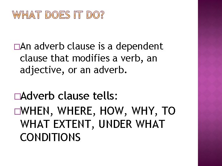 �An adverb clause is a dependent clause that modifies a verb, an adjective, or