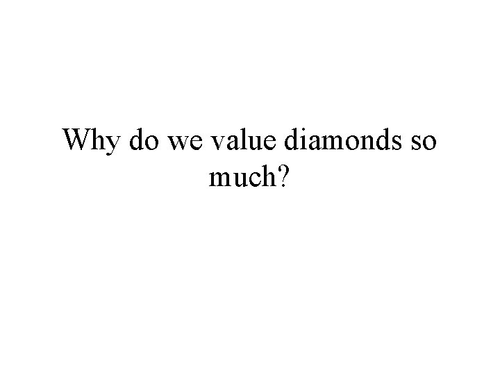 Why do we value diamonds so much? 