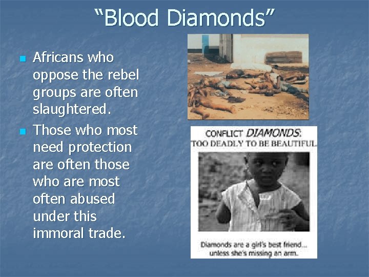 “Blood Diamonds” n n Africans who oppose the rebel groups are often slaughtered. Those