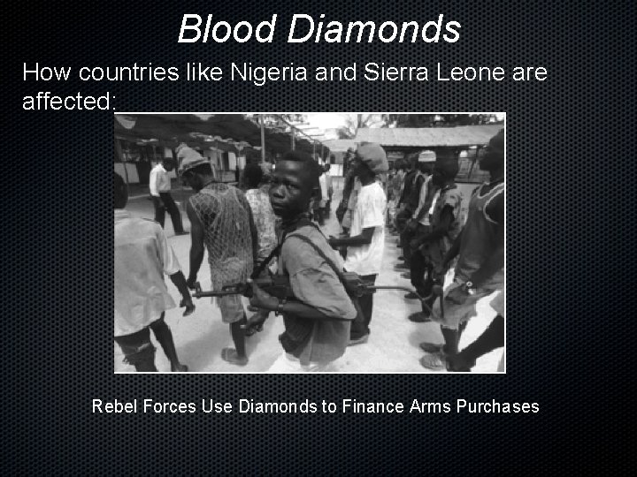 Blood Diamonds How countries like Nigeria and Sierra Leone are affected: Rebel Forces Use