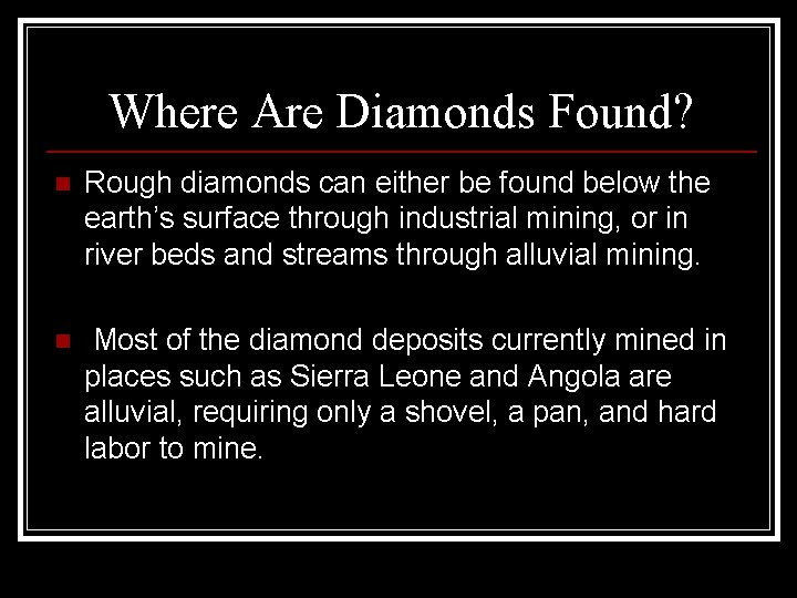 Where Are Diamonds Found? n Rough diamonds can either be found below the earth’s