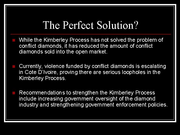 The Perfect Solution? n While the Kimberley Process has not solved the problem of