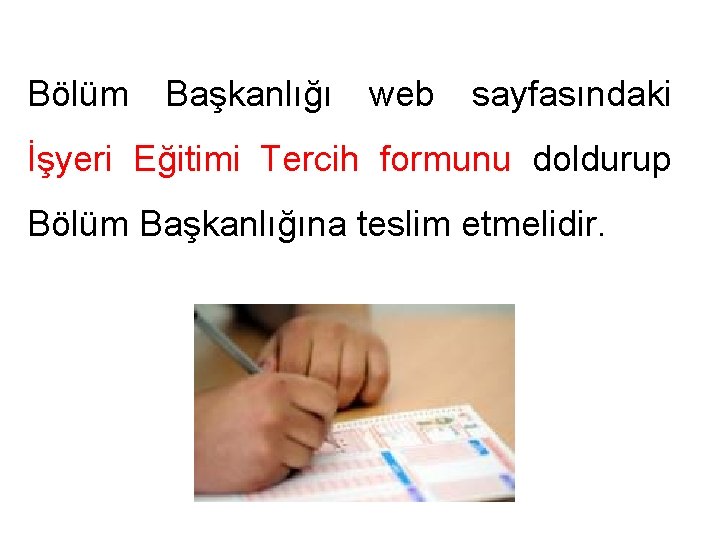 Bölüm Başkanlığı web sayfasındaki İşyeri Eğitimi Tercih formunu doldurup Bölüm Başkanlığına teslim etmelidir. 