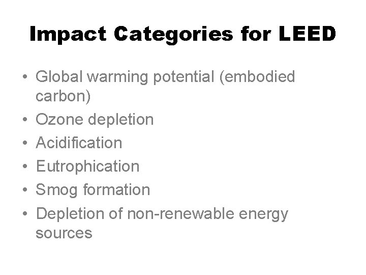 Impact Categories for LEED • Global warming potential (embodied carbon) • Ozone depletion •