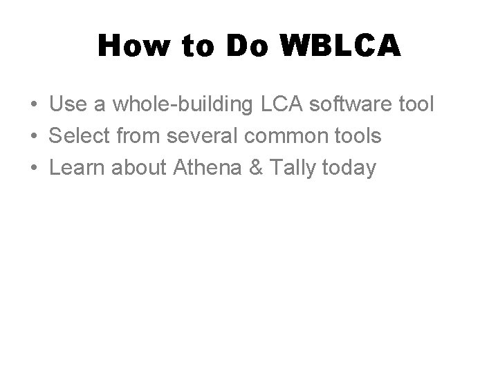 How to Do WBLCA • Use a whole-building LCA software tool • Select from