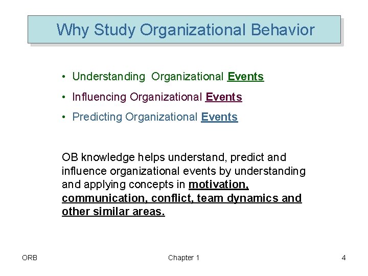 Why Study Organizational Behavior • Understanding Organizational Events • Influencing Organizational Events • Predicting