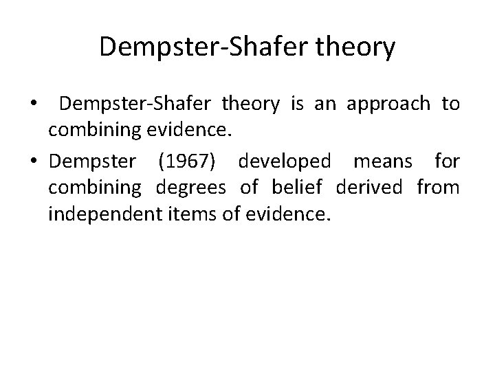 Dempster-Shafer theory • Dempster-Shafer theory is an approach to combining evidence. • Dempster (1967)