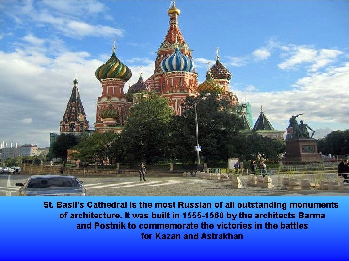 St. Basil’s Cathedral is the most Russian of all outstanding monuments of architecture. It