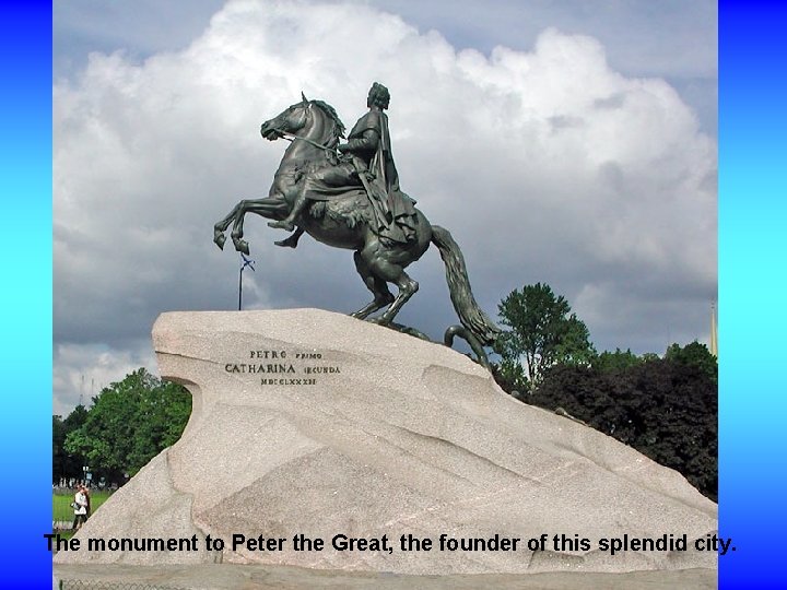 The monument to Peter the Great, the founder of this splendid city. 