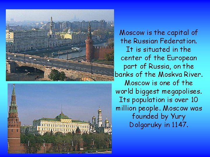 Moscow is the capital of the Russian Federation. It is situated in the center