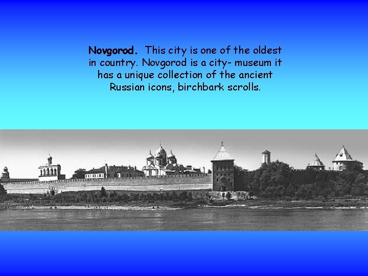 Novgorod. This city is one of the oldest in country. Novgorod is a city-