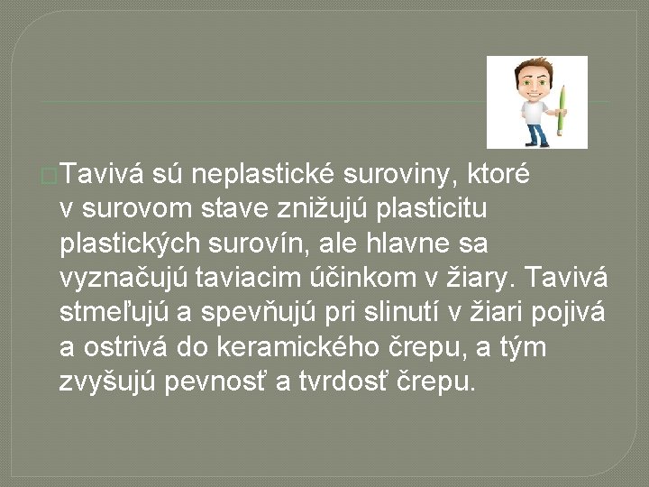 �Tavivá sú neplastické suroviny, ktoré v surovom stave znižujú plasticitu plastických surovín, ale hlavne