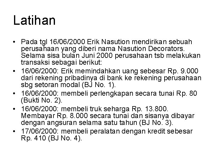 Latihan • Pada tgl 16/06/2000 Erik Nasution mendirikan sebuah perusahaan yang diberi nama Nasution