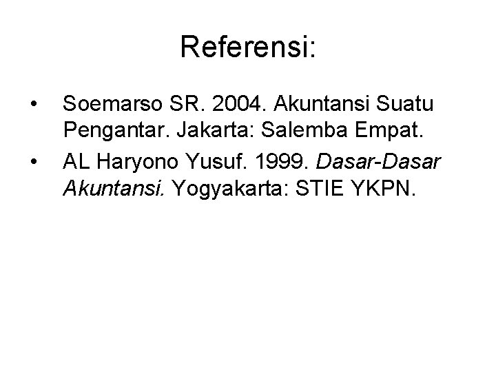 Referensi: • • Soemarso SR. 2004. Akuntansi Suatu Pengantar. Jakarta: Salemba Empat. AL Haryono
