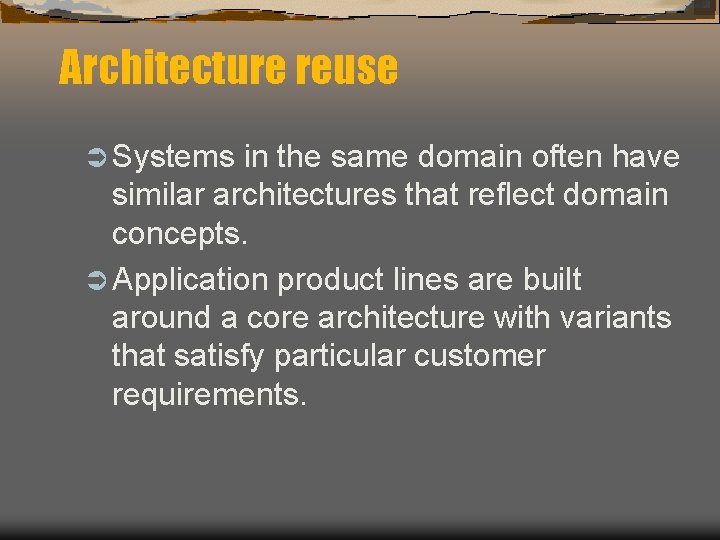 Architecture reuse Ü Systems in the same domain often have similar architectures that reflect
