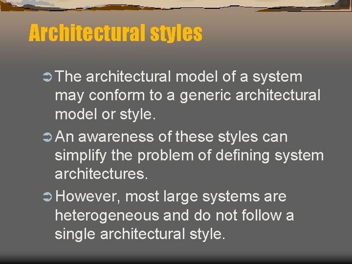 Architectural styles Ü The architectural model of a system may conform to a generic