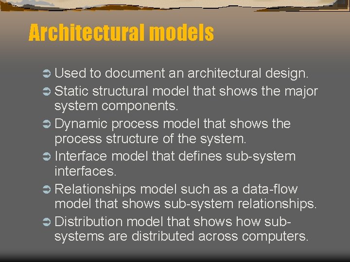 Architectural models Ü Used to document an architectural design. Ü Static structural model that
