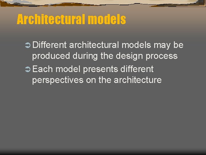 Architectural models Ü Different architectural models may be produced during the design process Ü