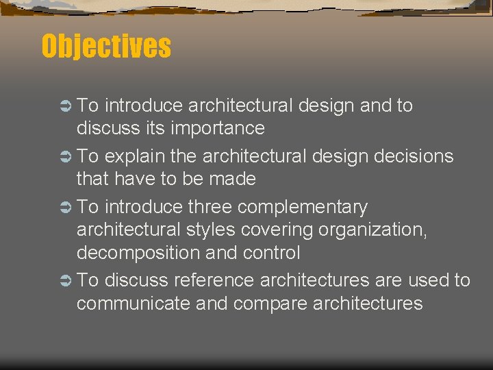 Objectives Ü To introduce architectural design and to discuss its importance Ü To explain