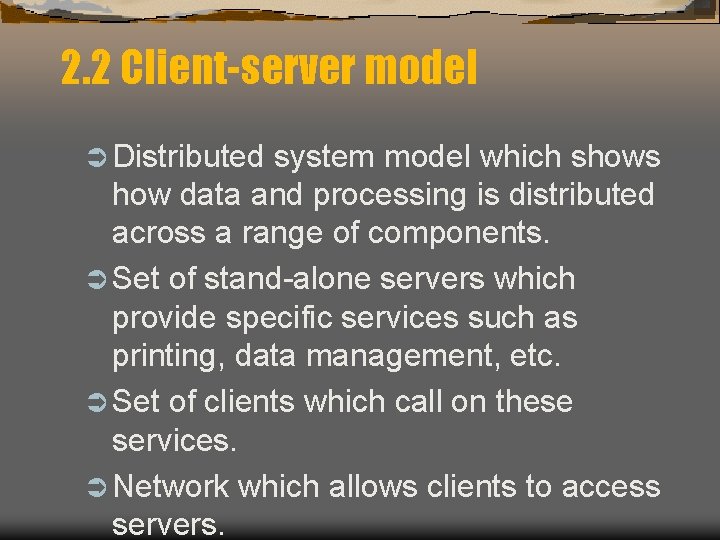 2. 2 Client-server model Ü Distributed system model which shows how data and processing