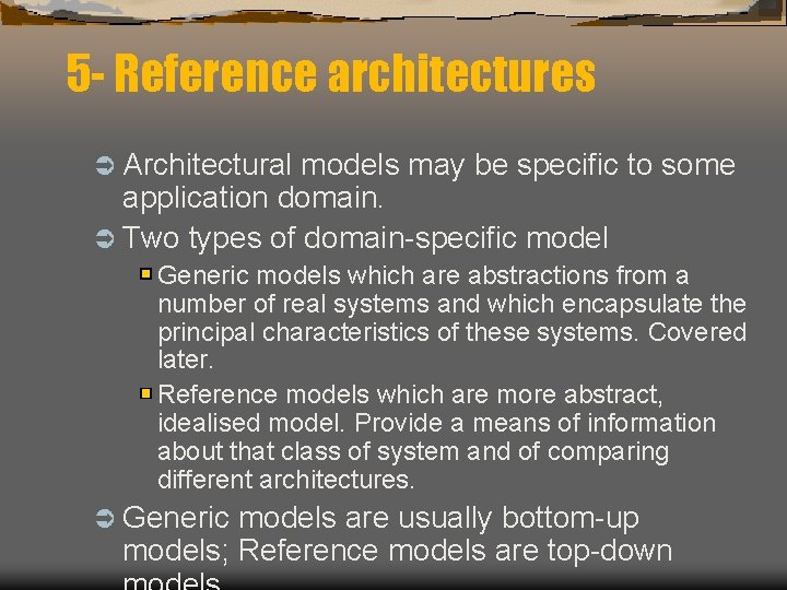 5 - Reference architectures Ü Architectural models may be specific to some application domain.
