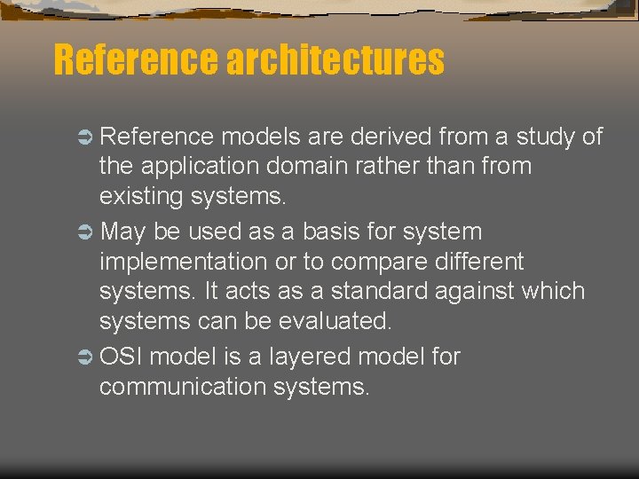 Reference architectures Ü Reference models are derived from a study of the application domain