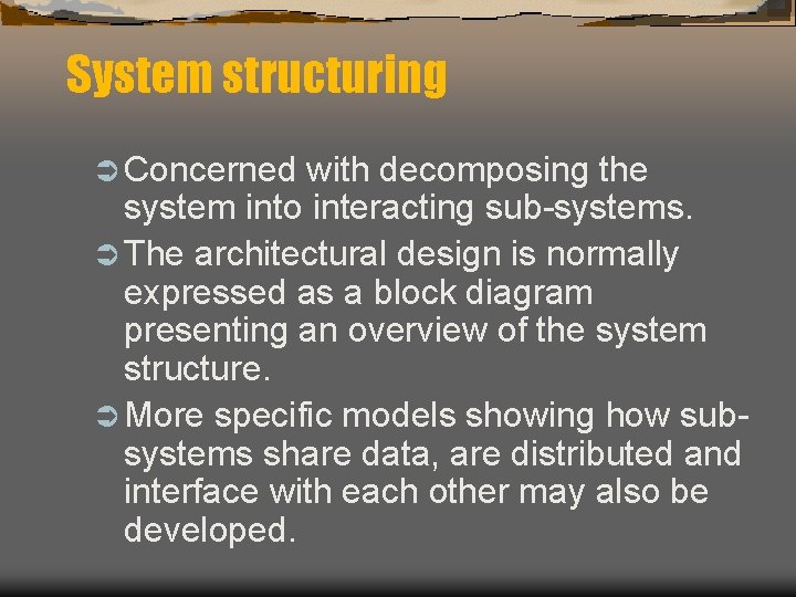 System structuring Ü Concerned with decomposing the system into interacting sub-systems. Ü The architectural