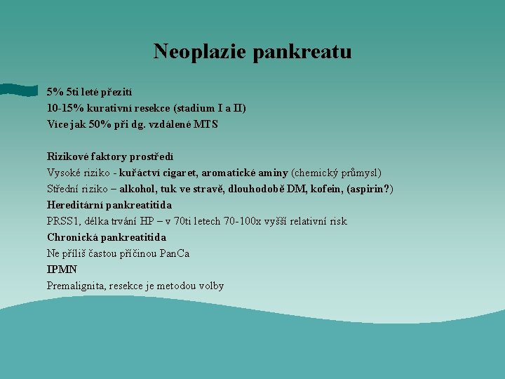 Neoplazie pankreatu 5% 5 ti leté přezití 10 -15% kurativní resekce (stadium I a