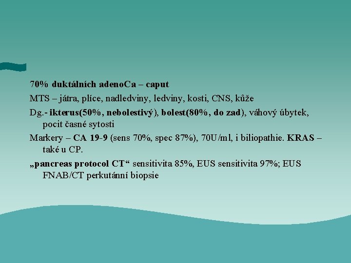 70% duktálních adeno. Ca – caput MTS – játra, plíce, nadledviny, kosti, CNS, kůže