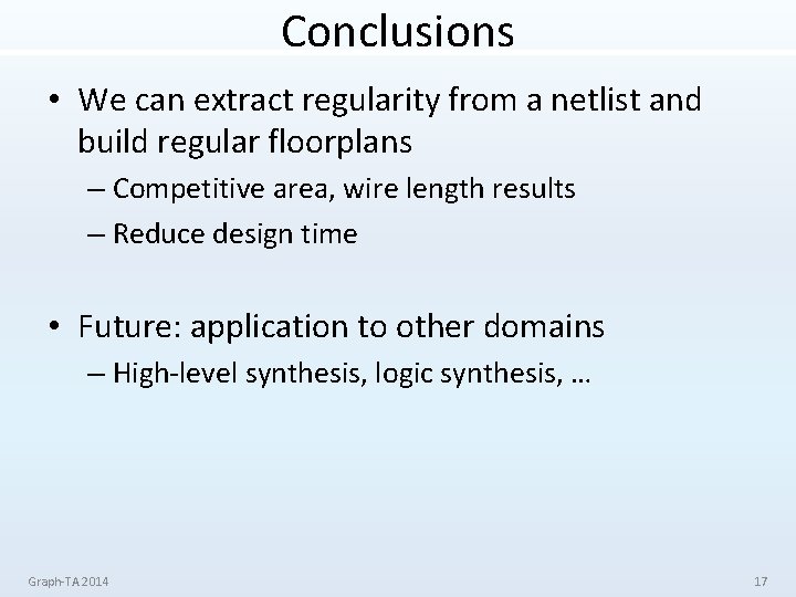 Conclusions • We can extract regularity from a netlist and build regular floorplans –
