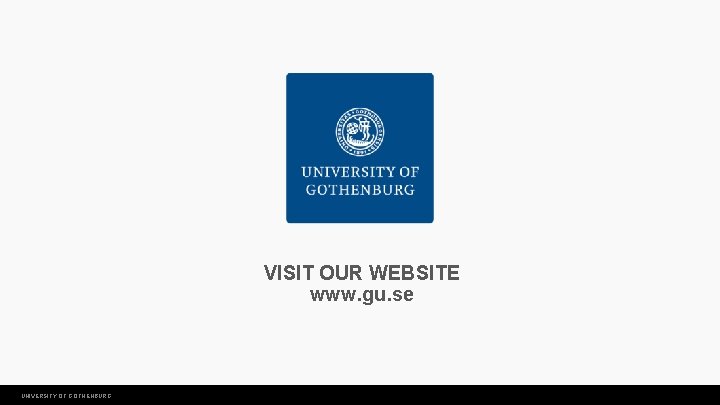 VISIT OUR WEBSITE www. gu. se UNIVERSITY OF GOTHENBURG 