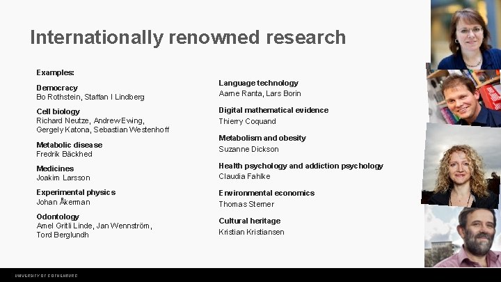 Internationally renowned research Examples: Democracy Bo Rothstein, Staffan I Lindberg Cell biology Richard Neutze,