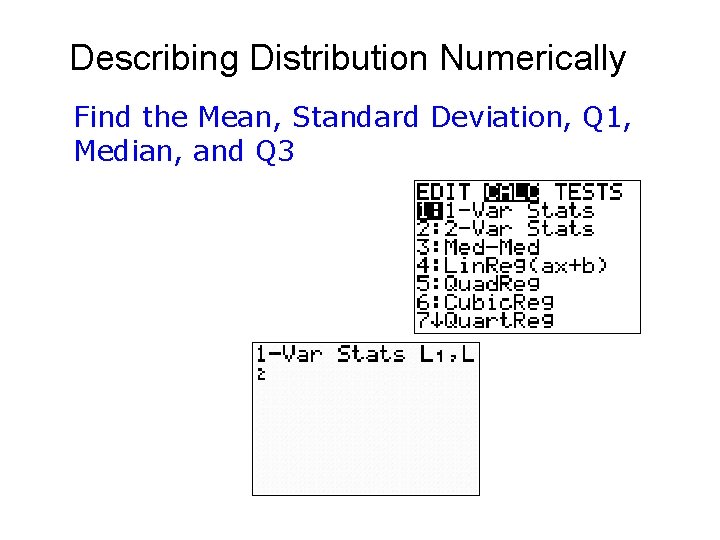 Describing Distribution Numerically Find the Mean, Standard Deviation, Q 1, Median, and Q 3
