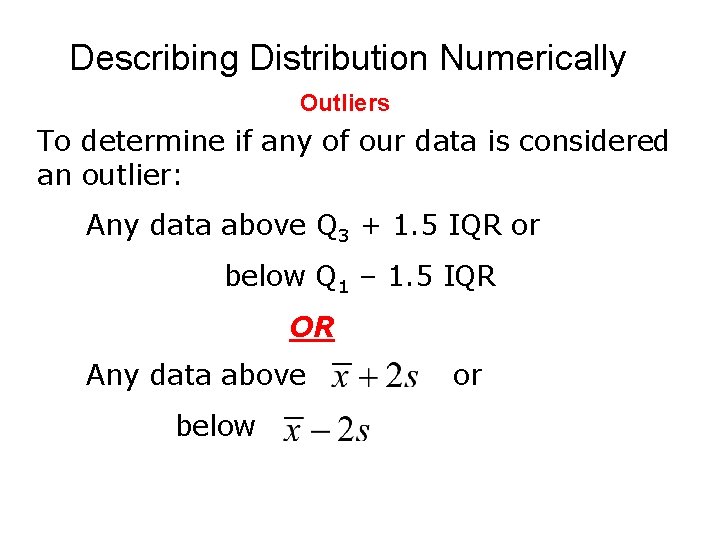Describing Distribution Numerically Outliers To determine if any of our data is considered an